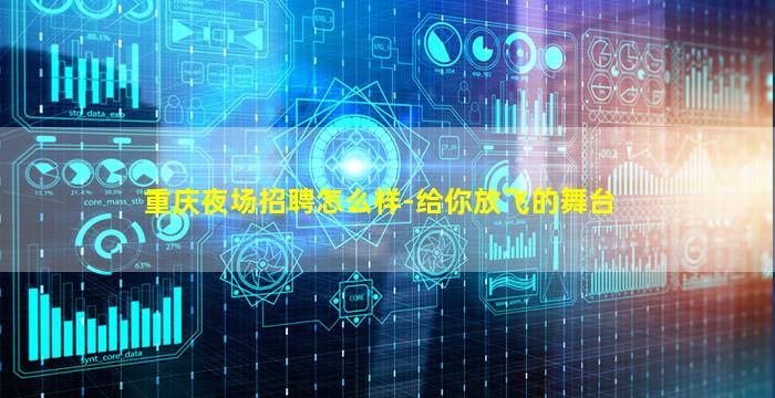 重庆夜场招聘怎么样-给你放飞的舞台